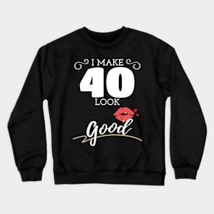 I Make 40 Look Good Womens 40th Birthday Crewneck Sweatshirt